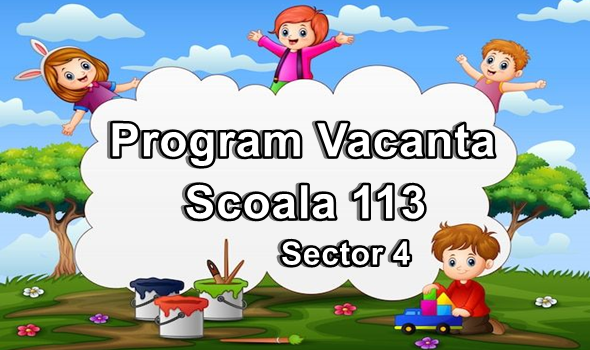 Program Vacanta Scoala 113 Sector 4